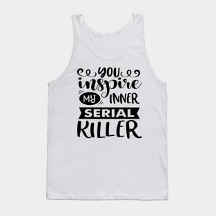 You Inspire My Inner Serial Killer Tank Top